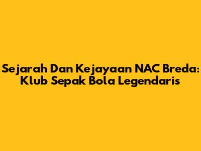 Sejarah Dan Kejayaan NAC Breda: Klub Sepak Bola Legendaris