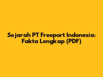 Sejarah PT Freeport Indonesia: Fakta Lengkap (PDF)
