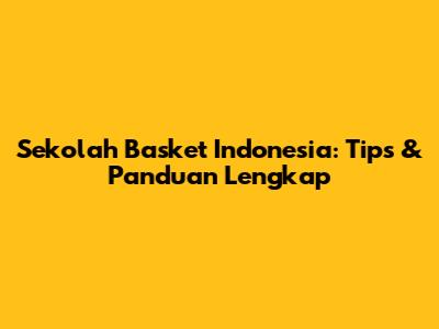 Sekolah Basket Indonesia: Tips & Panduan Lengkap