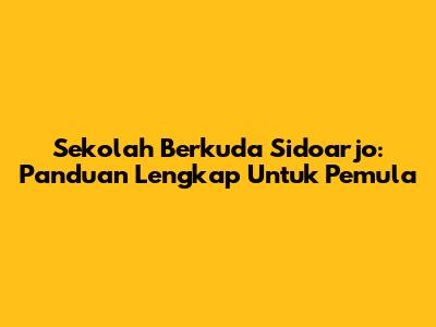 Sekolah Berkuda Sidoarjo: Panduan Lengkap Untuk Pemula