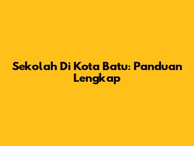 Sekolah Di Kota Batu: Panduan Lengkap