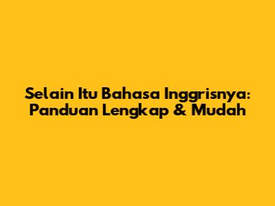 Selain Itu Bahasa Inggrisnya: Panduan Lengkap & Mudah