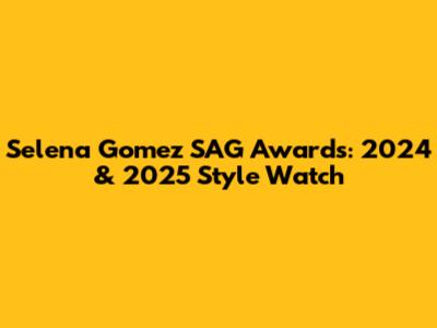 Selena Gomez SAG Awards: 2024 & 2025 Style Watch