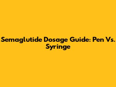 Semaglutide Dosage Guide: Pen Vs. Syringe