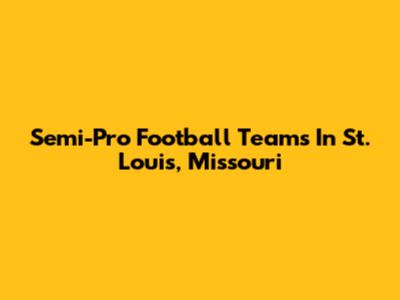 Semi-Pro Football Teams In St. Louis, Missouri