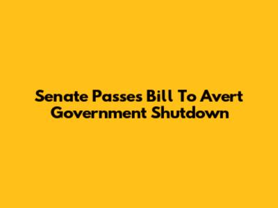 Senate Passes Bill To Avert Government Shutdown