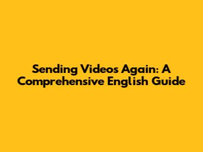 Sending Videos Again: A Comprehensive English Guide