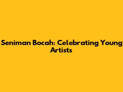 Seniman Bocah: Celebrating Young Artists