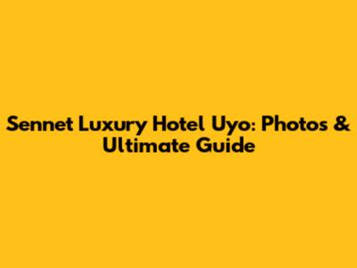 Sennet Luxury Hotel Uyo: Photos & Ultimate Guide