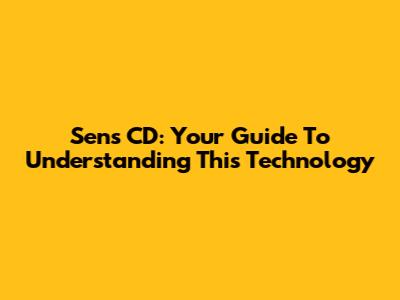 Sens CD: Your Guide To Understanding This Technology