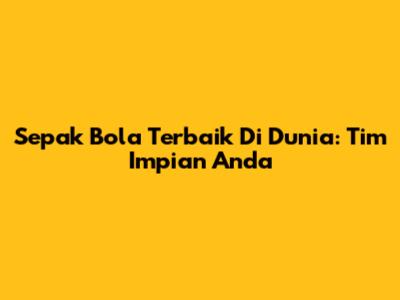 Sepak Bola Terbaik Di Dunia: Tim Impian Anda