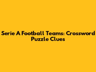 Serie A Football Teams: Crossword Puzzle Clues