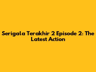 Serigala Terakhir 2 Episode 2: The Latest Action