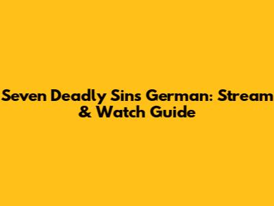 Seven Deadly Sins German: Stream & Watch Guide