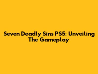 Seven Deadly Sins PS5: Unveiling The Gameplay