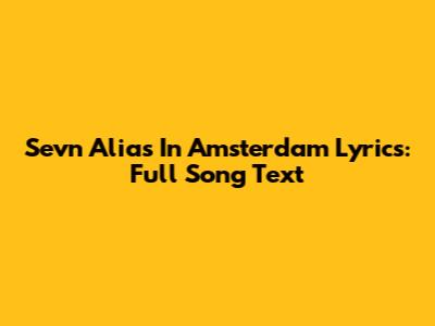 Sevn Alias In Amsterdam Lyrics: Full Song Text