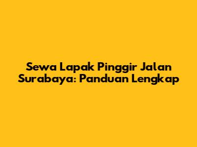 Sewa Lapak Pinggir Jalan Surabaya: Panduan Lengkap