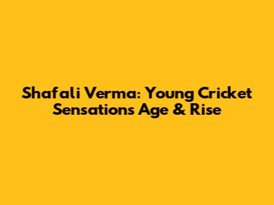 Shafali Verma: Young Cricket Sensation's Age & Rise