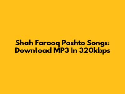 Shah Farooq Pashto Songs: Download MP3 In 320kbps