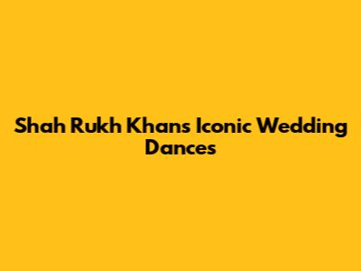 Shah Rukh Khan's Iconic Wedding Dances