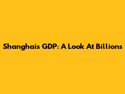 Shanghai's GDP: A Look At Billions