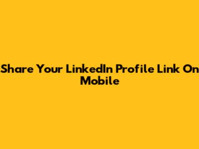 Share Your LinkedIn Profile Link On Mobile