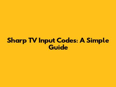 Sharp TV Input Codes: A Simple Guide