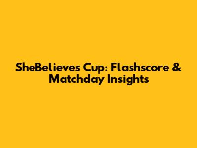 SheBelieves Cup: Flashscore & Matchday Insights