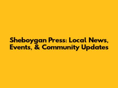Sheboygan Press: Local News, Events, & Community Updates