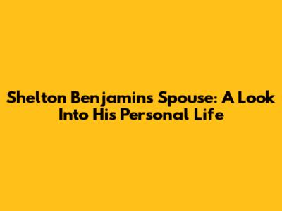 Shelton Benjamin's Spouse: A Look Into His Personal Life