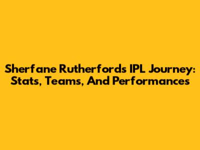 Sherfane Rutherford's IPL Journey: Stats, Teams, And Performances