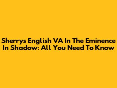 Sherry's English VA In The Eminence In Shadow: All You Need To Know