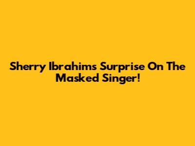 Sherry Ibrahim's Surprise On The Masked Singer!