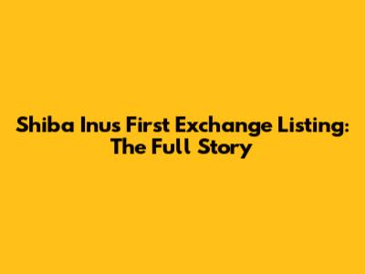 Shiba Inu's First Exchange Listing: The Full Story