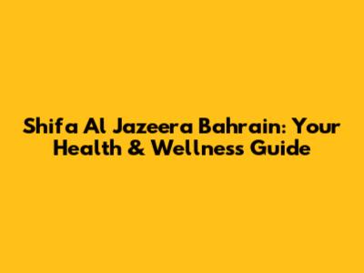 Shifa Al Jazeera Bahrain: Your Health & Wellness Guide