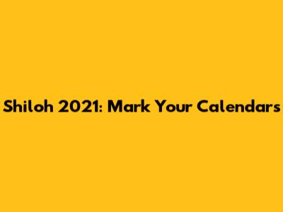 Shiloh 2021: Mark Your Calendars