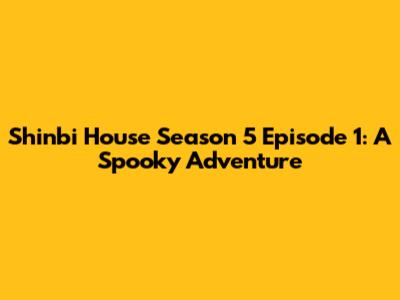 Shinbi House Season 5 Episode 1: A Spooky Adventure