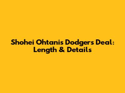 Shohei Ohtani's Dodgers Deal: Length & Details