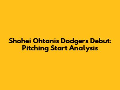 Shohei Ohtani's Dodgers Debut: Pitching Start Analysis