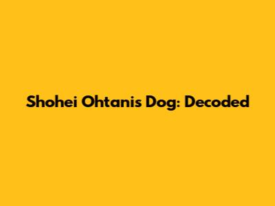 Shohei Ohtani's Dog: Decoded