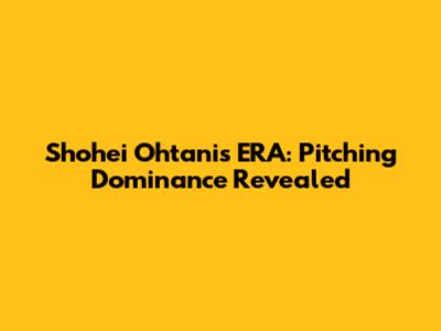 Shohei Ohtani's ERA: Pitching Dominance Revealed