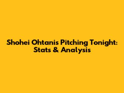 Shohei Ohtani's Pitching Tonight: Stats & Analysis