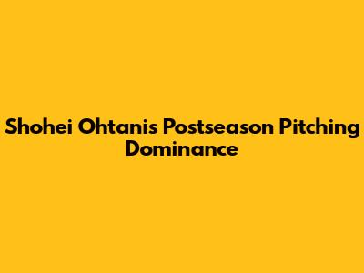 Shohei Ohtani's Postseason Pitching Dominance