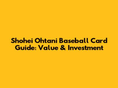 Shohei Ohtani Baseball Card Guide: Value & Investment