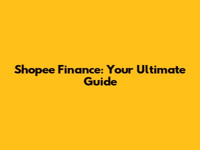 Shopee Finance: Your Ultimate Guide