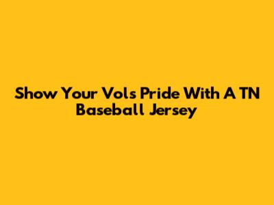 Show Your Vols Pride With A TN Baseball Jersey
