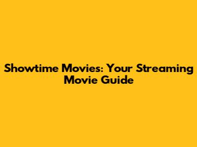 Showtime Movies: Your Streaming Movie Guide