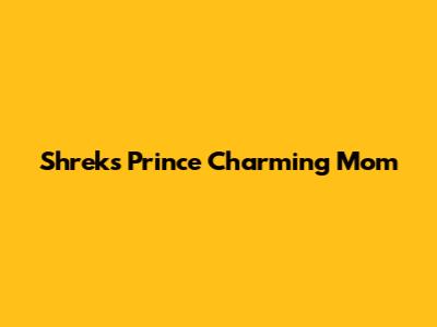 Shrek's Prince Charming Mom