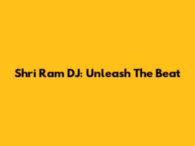 Shri Ram DJ: Unleash The Beat