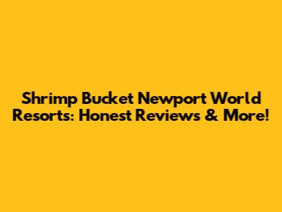 Shrimp Bucket Newport World Resorts: Honest Reviews & More!